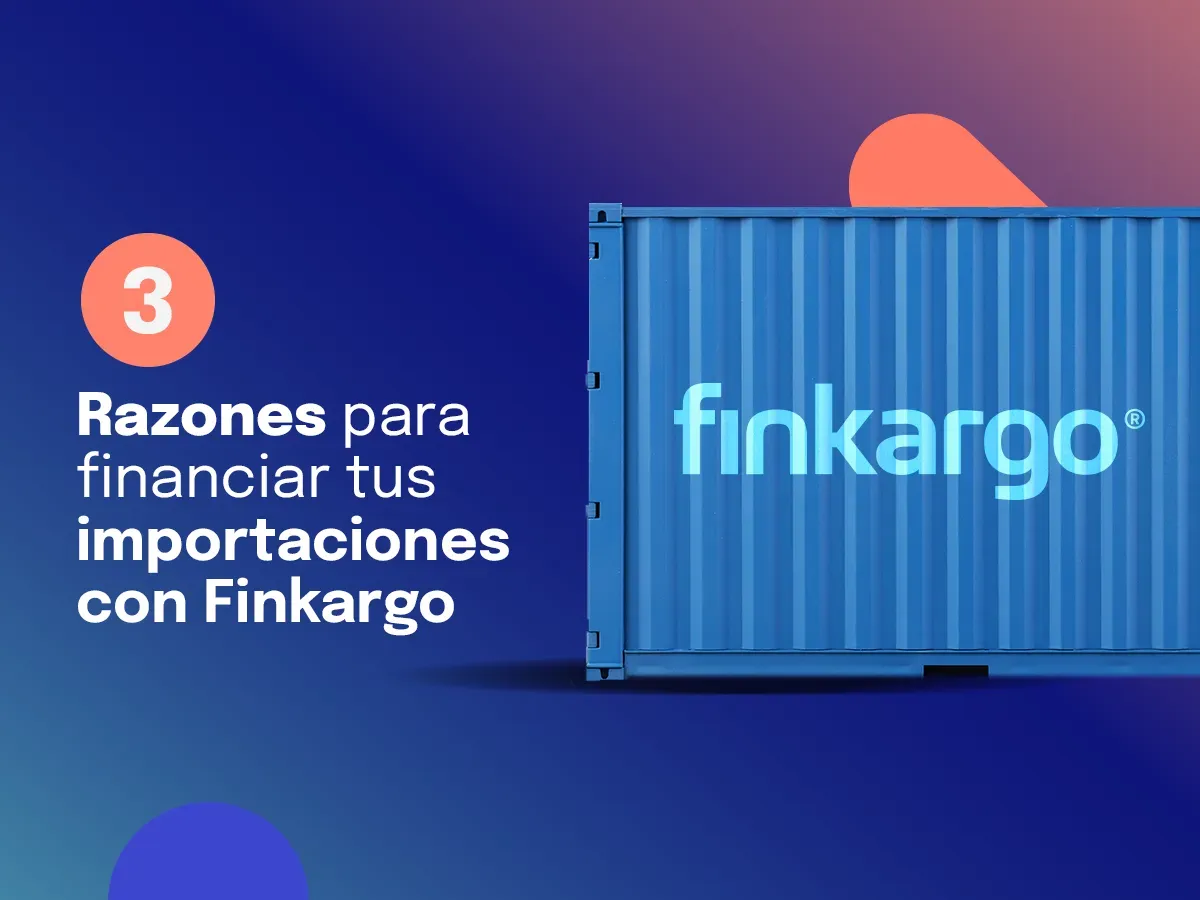 3 Razones para financiar tus importaciones con Finkargo