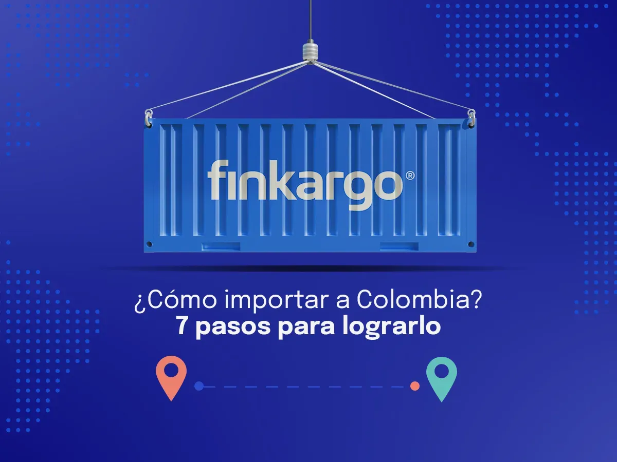 ¿Cómo importar a Colombia? 7 pasos para lograrlo