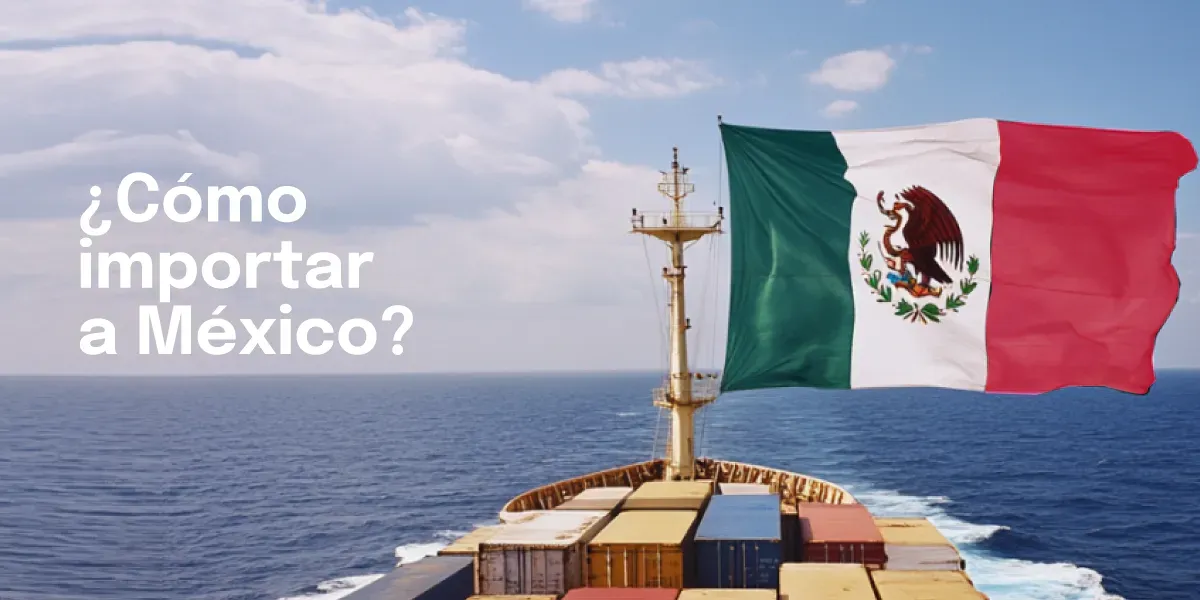 ¿Cómo importar a México? Pasos y requisitos claves para hacerlo