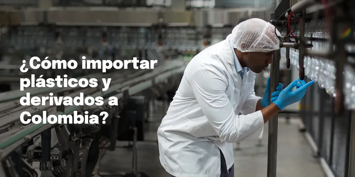 ¿Cómo importar plásticos y derivados a Colombia? Guía para hacerlo