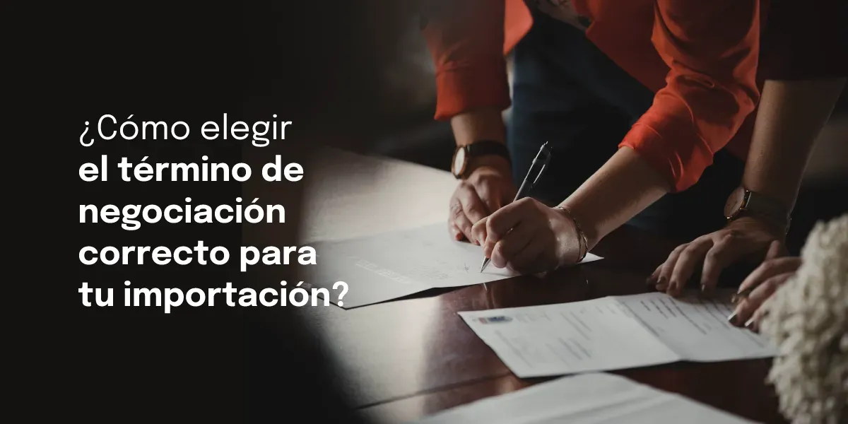 ¿Cómo elegir el término de negociación correcto para tus importaciones?