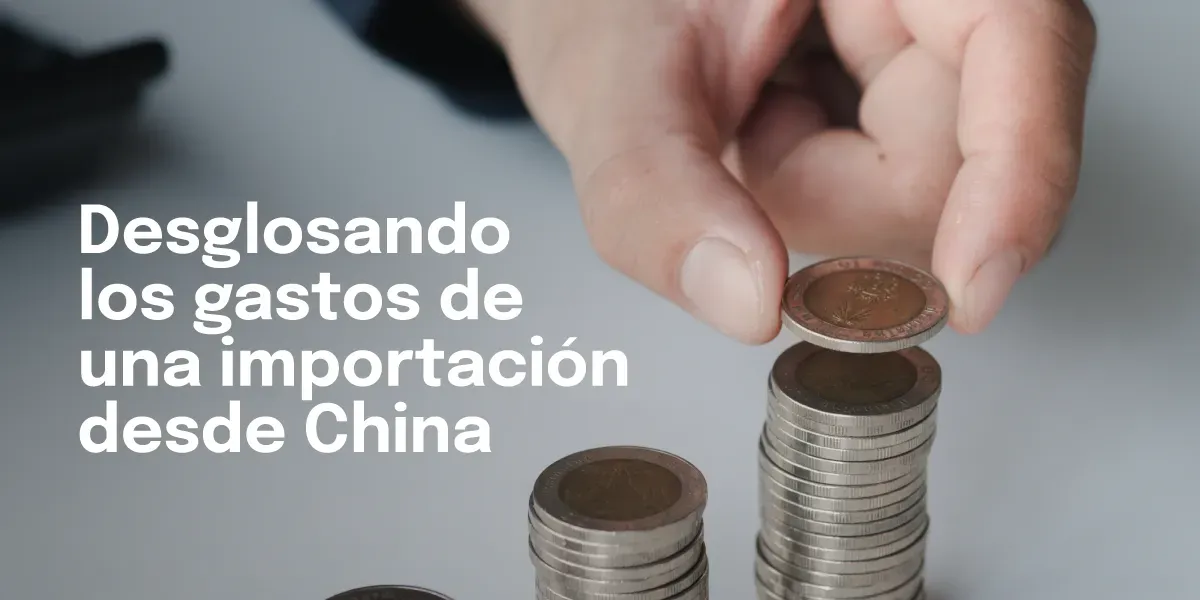 Desglosando los gastos de una importación desde China