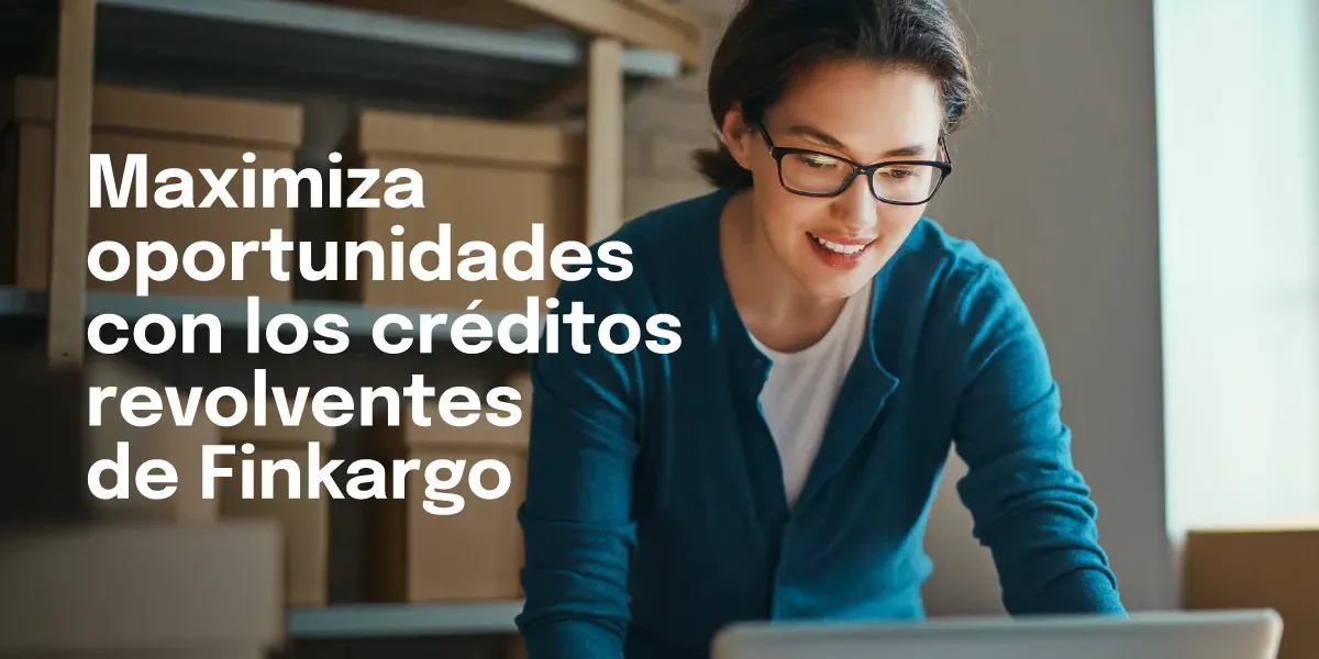 Maximiza tus oportunidades de importación con los créditos revolventes de Finkargo