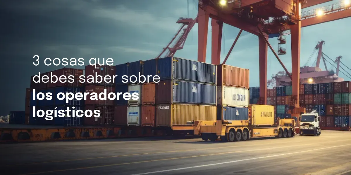 El papel de los operadores logísticos en las importaciones: qué debes saber