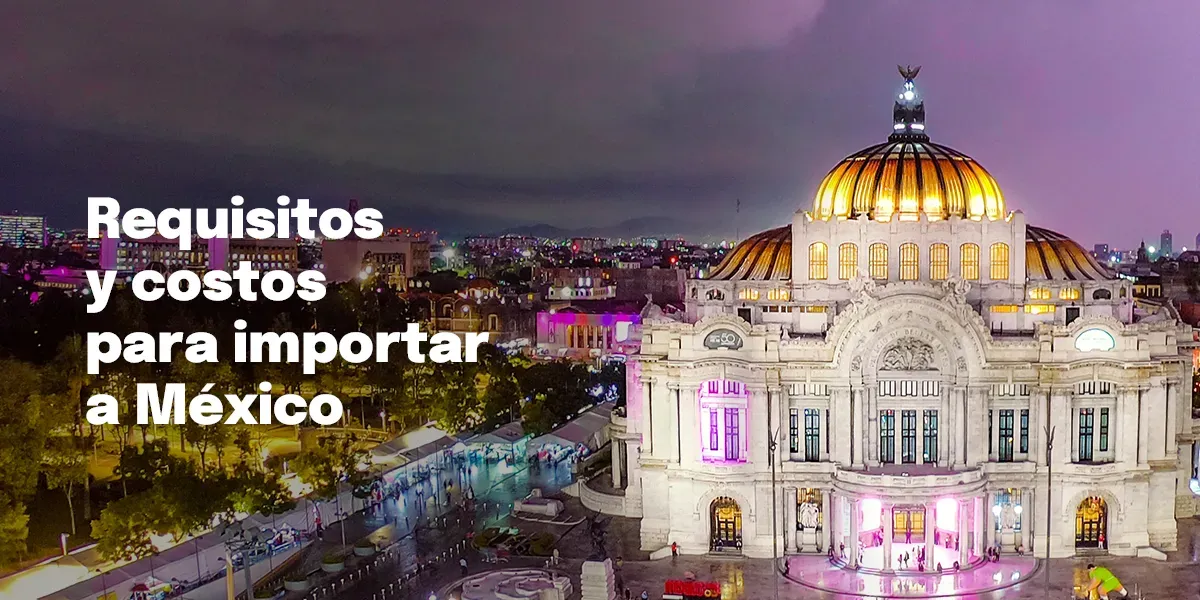 Requisitos y costos para importar a México: todo lo que necesitas saber