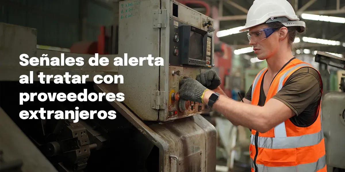 Señales de alerta al tratar con proveedores extranjeros